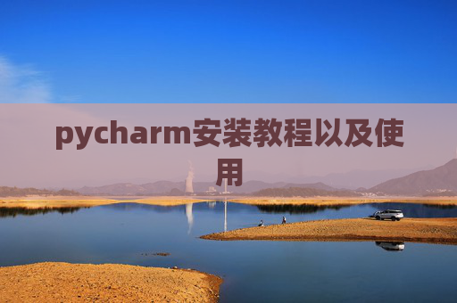 pycharm安装教程以及使用